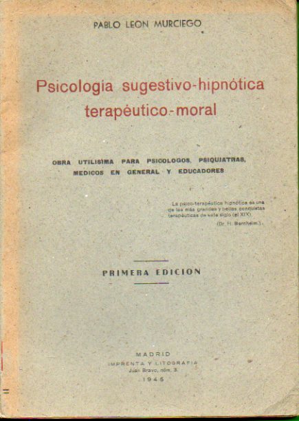 PSICOLOGA SUGESTIVO-HIPNTICA TERAPUTICO-MORAL. Obra utilsima para psiclogos, psiquiatras, mdicos en general y educadores. 1 edicin. Dedicado p