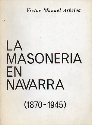 LA MASONERA EN NAVARRA (1870-1945).