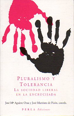 PLURALISMO Y TOLERANCIA. LA SOCIEDAD LIBERAL EN LA ENCRUCIJADA. Textos de Daniel Innerarity, Jos Ignacio Lacasta-Zabalza, Andr Berten, Jos M Aguir