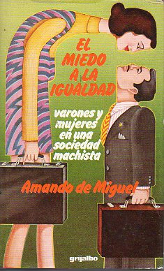 EL MIEDO A LA IGUALDAD. VARONES Y MUJERES EN UNA SOCIEDAD MACHISTA. 1 edicin.