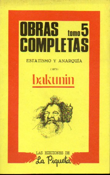 OBRAS COMPLETAS. Vol. 5. Prefacio de Sam Dolgoff / Prlogo de Max Nettlau / ESTATISMO Y ANARQUA (1873) / ADNDE IR Y QU HACER / POSTSCRIPTUM AL PRL