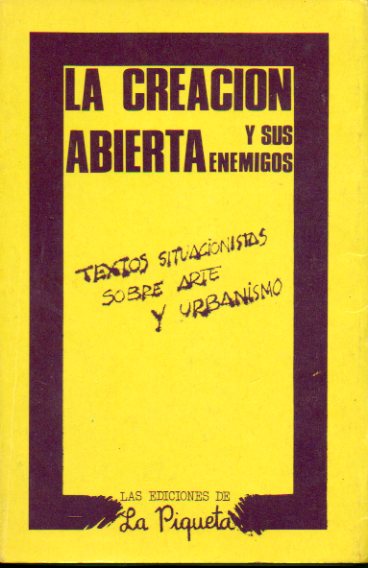 LA CREACIN ABIERTA Y SUS ENEMIGOS. Textos situacionistas sobre arte y urbanismo. Introduccin y traduccin de...