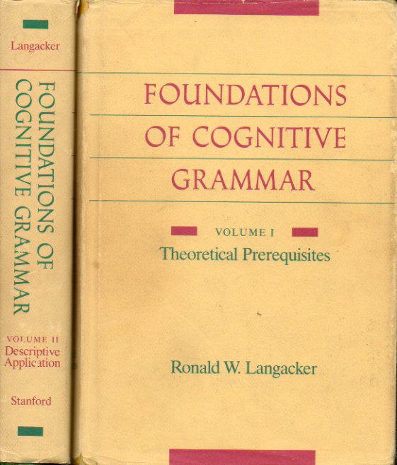 FOUNDATIONS OF COGNITIVE GRAMMAR. 2 vols. I. THEORETICAL PREREQUISITES. II. DESCRIPTIVE APPLICATION.