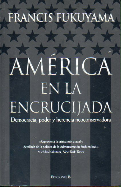 AMRICA EN LA ENCRUCIJADA. Democracia, poder y herencia neoconservadora. 1 edicin espaola.