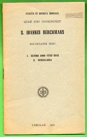 PLACITA ET DECRETA MORALIA QUAE SIBI CONSCRIPSIT S. IOANNES BERCHMANS SOCIETIS IESU. I. Ultimo anno vitae suae. II. Miscellanea.