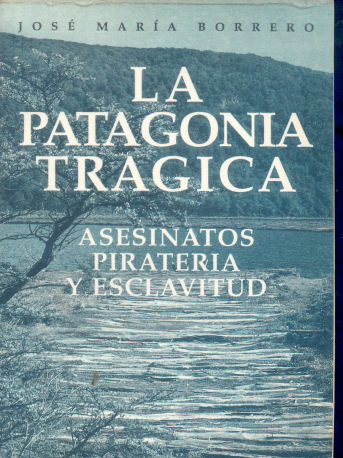 La Patagonia tragica: Asesinatos, pirateria y esclavitud