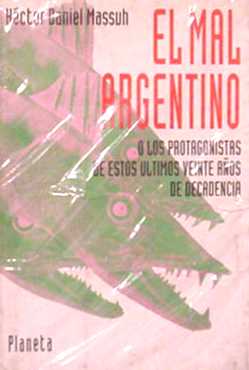 El mal argentino: o los protagonistas de estos ultimos veinte aos de decadencia