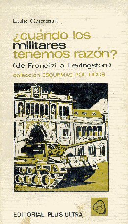 Cundo los militares tenemos razn? (de Frondizi a Levingston)