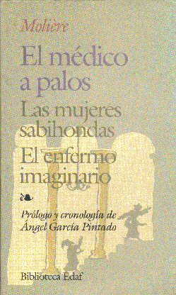 El medico a palos - Las mujeres sabihondas - El enfermo imaginario