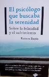 El psic�logo que buscaba la serenidad: Sobre la felicidad y el sufrimiento