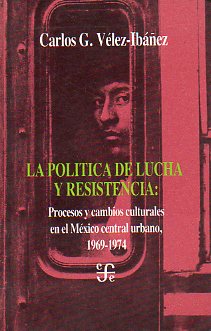 LA POLTICA DE LUCHA Y RESISTENCIA. Procesos y cambios culturales en el Mxico central urbano. 1969-1974. Prl. Richard N. Adams.