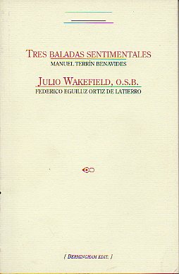 TRES BALADAS SENTIMENTALES / JULIO WAKEFIELD, O.S.B. IV Premio de Poes�a Ayuntamiento de Urretxu / XII Premio de Narrativa en castellano del Ayto. de