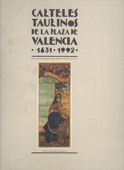 CARTELES TAURINOS DE LA PLAZA DE VALENCIA 1831-1992. Fondos del Archivo de la Diputación de Valencia. Presentación de Clementina Ródenas y José Breso.