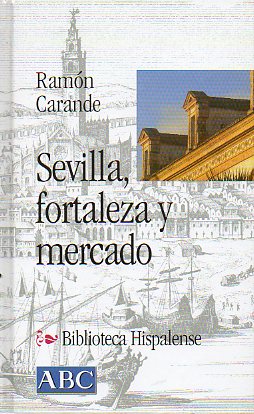 SEVILLA, FORTALEZA Y MERCADO.