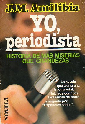 YO, PERIODISTA. Historia de ms miserias que grandezas. Novela. 1 edicin.