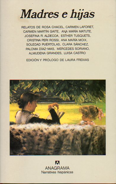 MADRES E HIJAS. Relatos de Rosa Chacel, Carmen Laforet, Carmen Martn Gaite, Ana Mara Matute, Josefina R. Aldecoa, Esther Tuquets.... 9 ed.