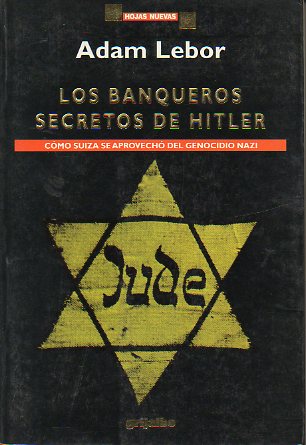 LOS BANQUEROS SECRETOS DE HITLER. Cómo Suiza se aprovechó del genocidio nazi.