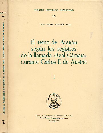 EL REINO DE ARAGN SEGN LOS REGISTROS DE LA LLAMADA REAL CMARA DURANTE CARLOS II DE AUSTRIA. 2 vols.