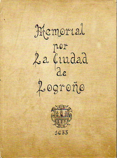 MEMORIAL Y DISCURSO POLTICO POR LA MUY NOBLE Y MUY LEAL CIUDAD DE LOGROO... Facsmil de la ed. de Lisboa, Loreno Craesbesck, 1653.