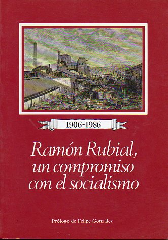 RAMN RUBIAL, UN COMPROMISO CON EL SOCIALISMO. 1906-1986. Testimonio Colectivo.