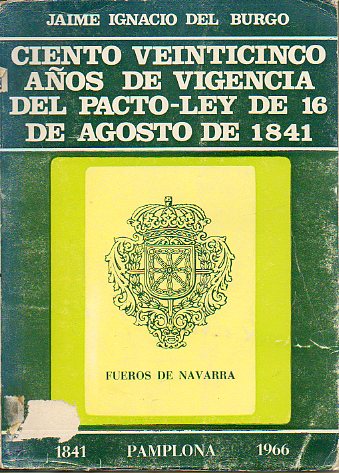 CIENTO VEINTICINCO AOS DE VIGENCIA DEL PACTO-LEY DE 16 DE AGOSTO DE 1841. Obra premiada en los Juegos Florales de Sangesa 1966.