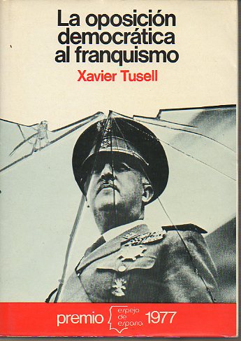 LA OPOSICIN DEMOCRTICA AL FRANQUISMO (1939-1962). Premio Espejo de Espaa 1977. 1 edicin.