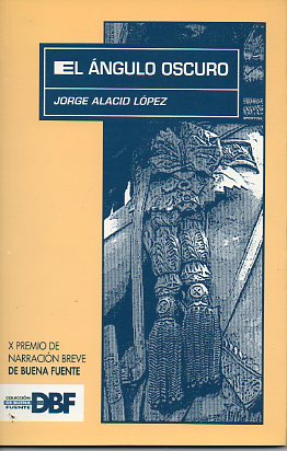 EL NGULO OSCURO. X Premio de Narracin Breve De Buena Fuente.