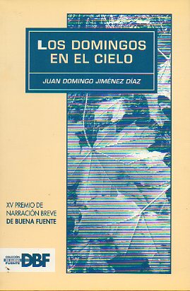 LOS DOMINGOS EN EL CIELO. XV Premio de Narraci�n Breve De Buena Fuente.