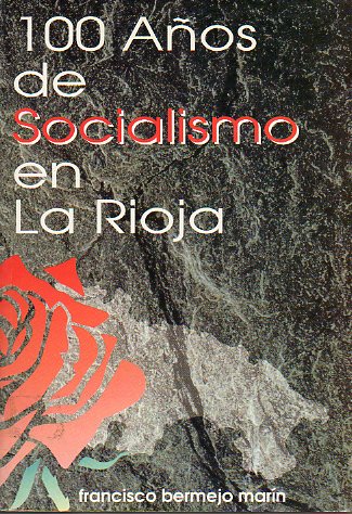 100 AÑOS DE SOCIALISMO EN LA RIOJA (1882-1982).