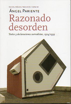 RAZONADO DESORDEN. TEXTOS Y DECLARACIONES SURREALISTAS, 1924-1939. Edicin, traduccin, prlogo y notas de...