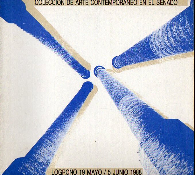 COLECCIN DE ARTE CONTEMPORNEO EN EL SENADO. Catlogo de laexposicin celebrada en la Sal Ams Salvador de Logroo, 19 de Mayo a 5 de Junio de 1988.