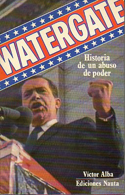 WATERGATE. HISTORIA DE UN ABUSO DE PODER.