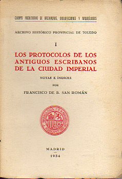 ARCHIVO HISTRICO PROVINCIAL DE TOLEDO. I. LOS PROTOCOLOS DE LOS ANTIGUOS ESCRIBANOS DE LA CIUDAD IMPERIAL. Notas e ndices por...