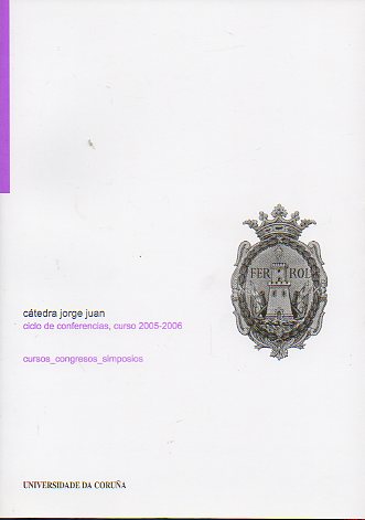 CTEDRA JORGE JUAN. CICLO DE CONFERENCIAS, CURSO 2005-2006.