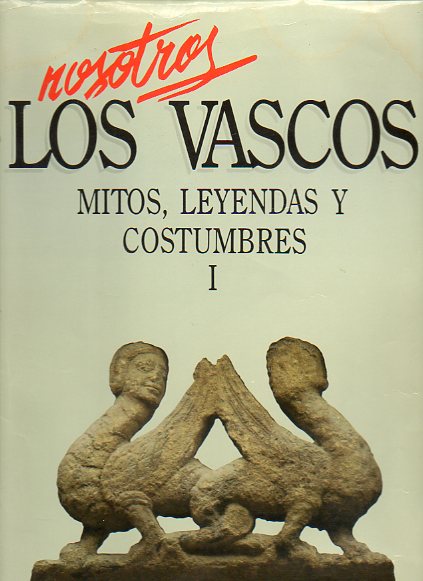 NOSOTROS LOS VASCOS. MITOS, LEYENDAS Y COSTUMBRES. Vol I. MITOLOGA. A ras de tierra. Mirando al cielo. En un mundo mgico. Bajo la sombra de la cruz.