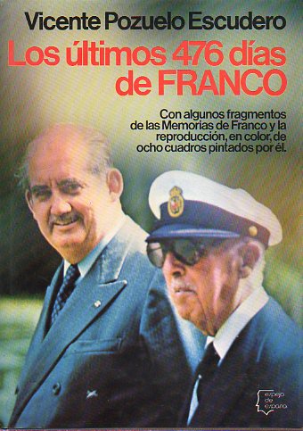 LOS LTIMOS 476 DAS DE FRANCO. Con algunos fragmentos de las Memorias de Franco y la reproduccin, en color, de ocho cuadros pintados por l. 1 edic
