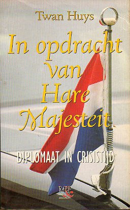 IN OPDRACHT VAN HARE MAJESTEIT. DIPLOMAT IN CRISISTIJD.