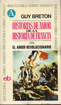 HISTORIAS DE AMOR DE LA HISTORIA DE FRANCIA. VI. EL AMOR REVOLUCIONARIO.