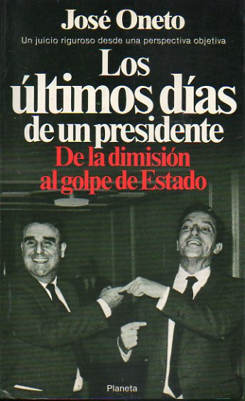 LOS LTIMOS DAS DE UN PRESIDENTE. De la dimisin al golpe de Estado. 1 edicin.