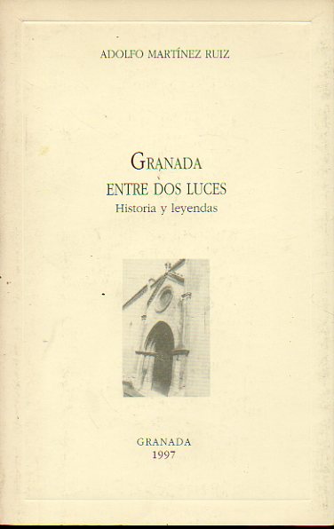 GRANADA ENTRE DOS LUCES. Historia y leyendas. Pr�logo de Antonio Gallego Morell.