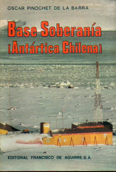 BASE SOBERAN�A Y OTROS RECUERDOS ANT�RTICOS CHILENOS (1947-1949). 1� edici�n.