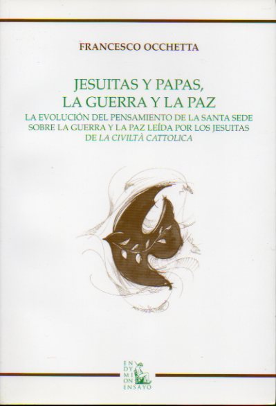 JESUITAS Y PAPAS. LA GUERRA Y LA PAZ. La evolucin del pensamiento de la Santa Sede sobre la guerra y la paz leda por los jesutas de la Civilt Catt