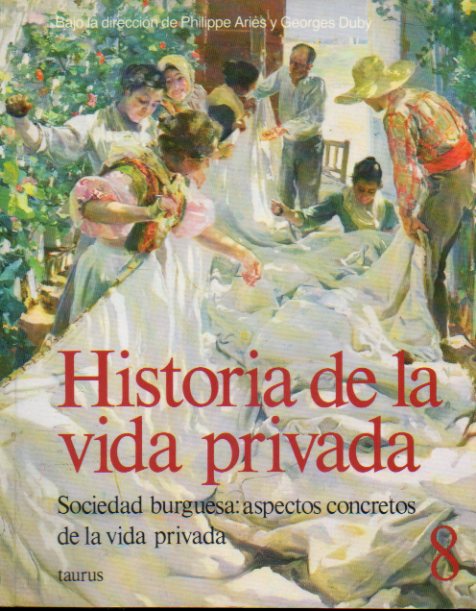 HISTORIA DE LA VIDA PRIVADA. Vol. 8. SOCIEDAD BURGUESA: ASPECTOS CONCRETOS DE LA VIDA PRIVADA.