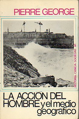LA ACCIÓN DEL HOMBRE Y EL MEDIO GEOGRÁFICO. 1ª ed. española.