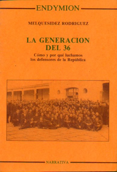 LA GENERACIN DEL 36. Cmo y por qu luchamos los defensores de la Repblica.