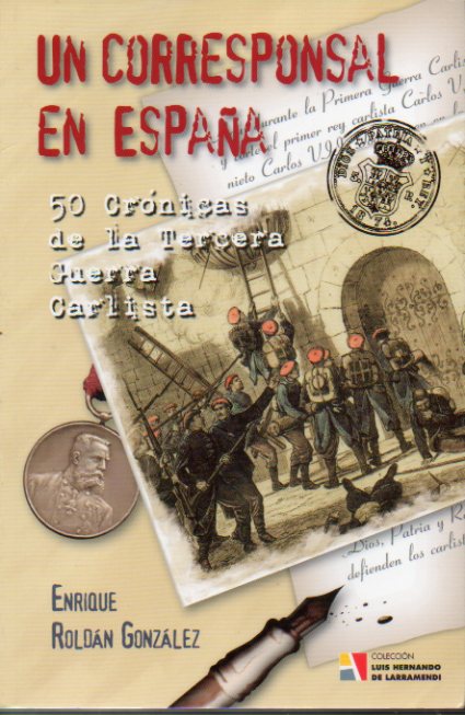 UN CORRESPONSAL EN ESPA�A. 50 CR�NICAS DE LA TERCERA GUERRA CARLISTA. Traducci�n de  Silvia Dimas Su�rez.