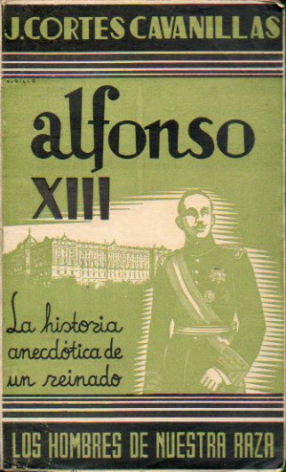 ALFONSO XIII. LA HISTORIA ANECDTICA DE UN REINADO.