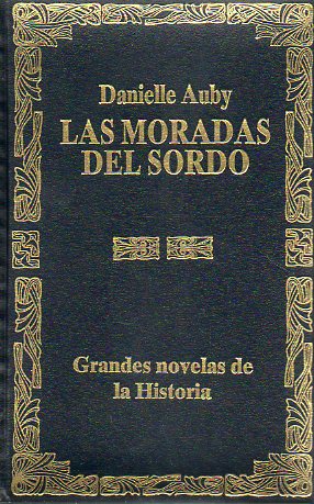 LAS MORADAS DEL SORDO. La novelesca vida de Goya en toda su grandeza.