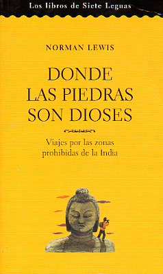 DONDE LAS PIEDRAS SON DIOSES. VIAJES POR LAS ZONAS PROHIBIDAS DE LA INDIA.