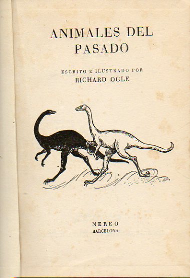 ANIMALES DEL PASADO (DINOSAURIOS). Escrito e ilustrado por Richard Ogle.